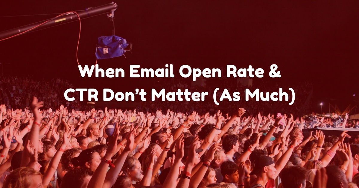 When Email Open Rate & CTR Don’t Matter (As Much)