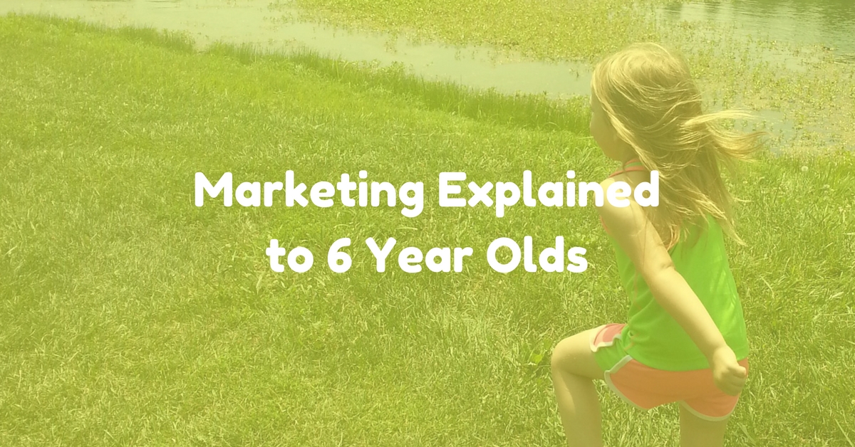 Marketing Explained to 6 Year Olds